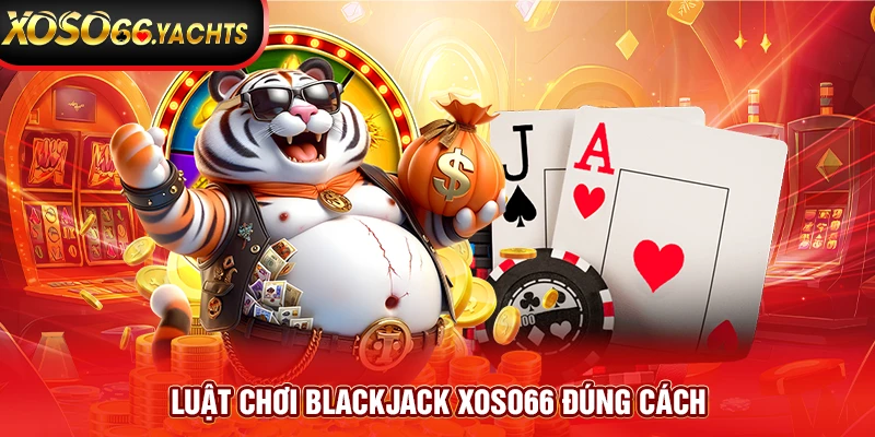 Luật chơi Blackjack Xoso66 đúng cách