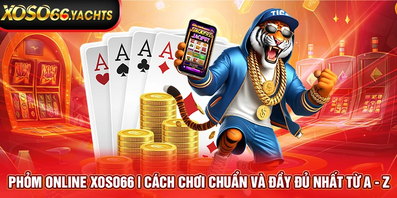 Phỏm Online Xoso66 | Cách Chơi Chuẩn Và Đầy Đủ Nhất Từ A - Z