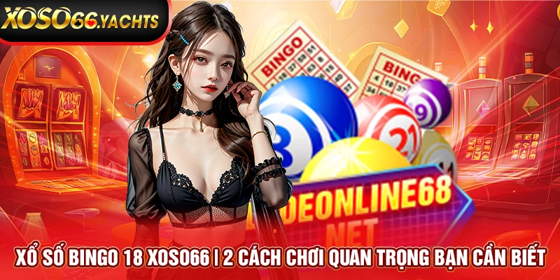 Xổ Số Bingo 18 Xoso66 | 2 Cách Chơi Quan Trọng Bạn Cần Biết